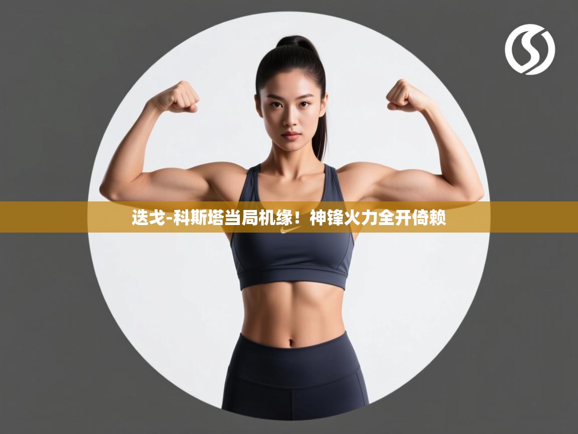 迭戈-科斯塔当局机缘！神锋火力全开倚赖  第1张