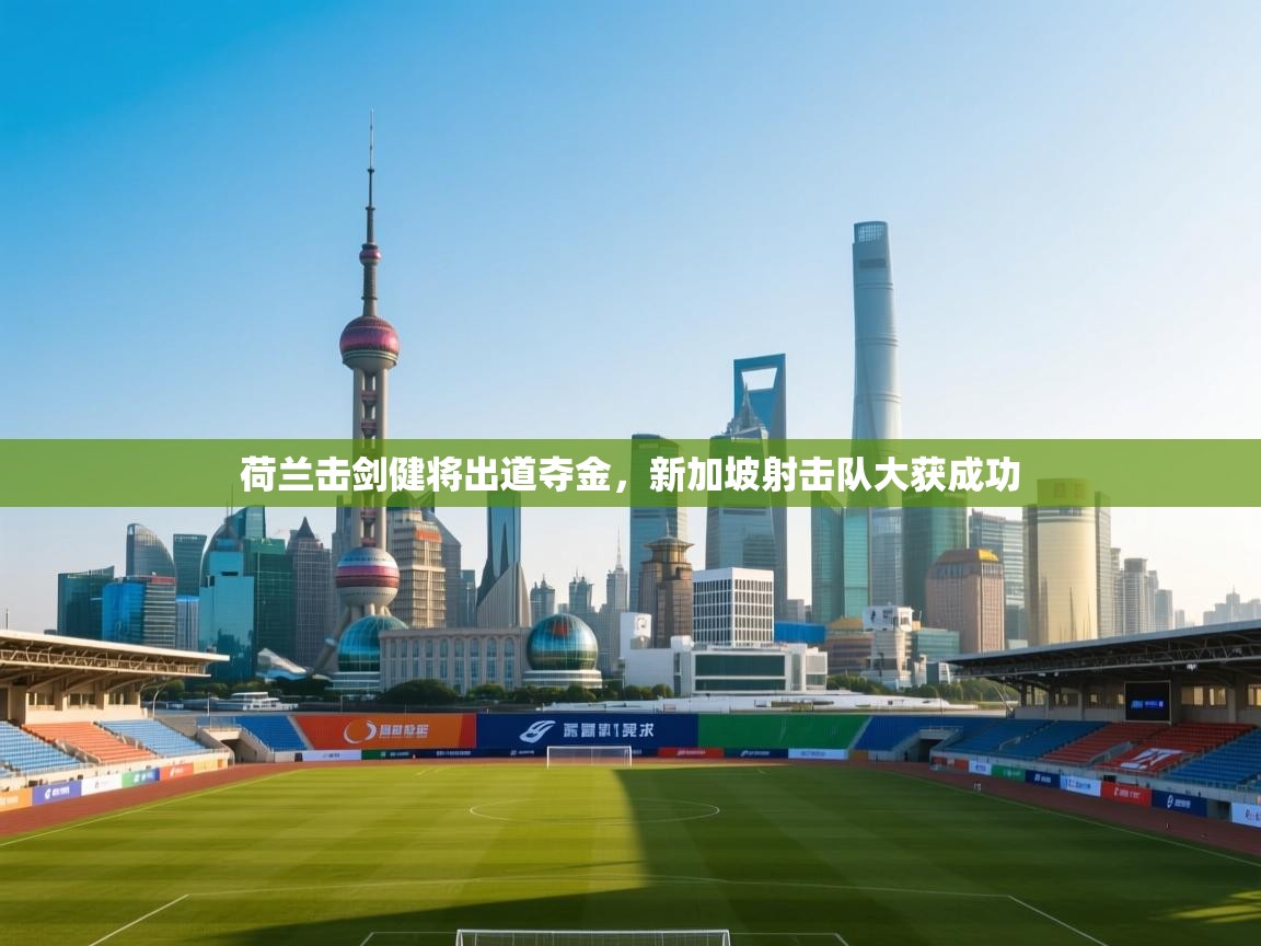 荷兰击剑健将出道夺金，新加坡射击队大获成功  第1张