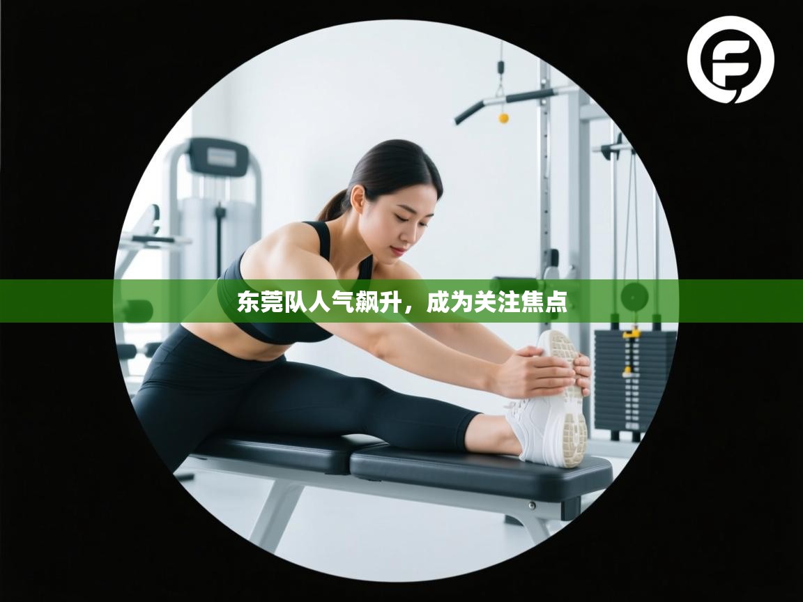 东莞队人气飙升，成为关注焦点  第1张