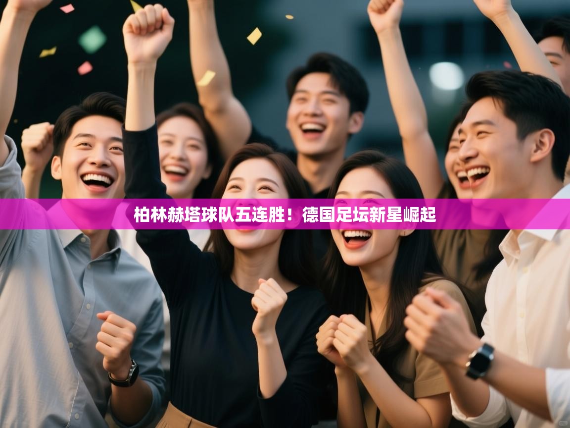 柏林赫塔球队五连胜！德国足坛新星崛起  第1张