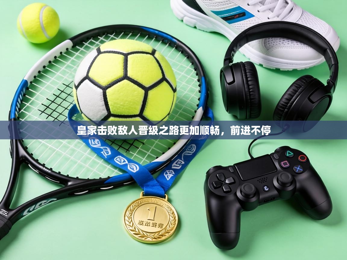 皇家击败敌人晋级之路更加顺畅，前进不停  第1张